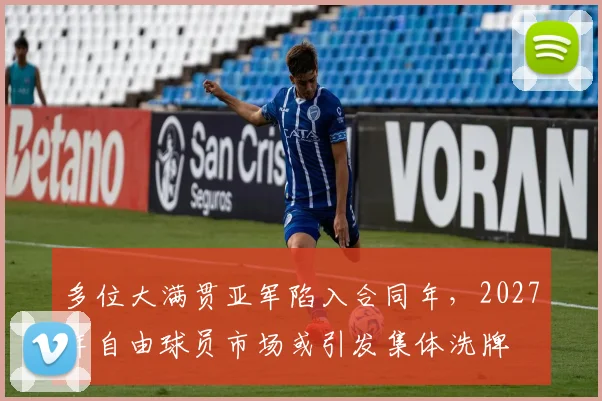多位大满贯亚军陷入合同年，2027年自由球员市场或引发集体洗牌
