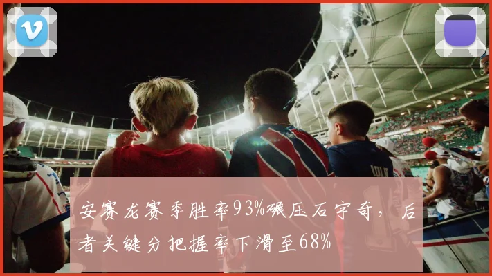 安赛龙赛季胜率93%碾压石宇奇，后者关键分把握率下滑至68%